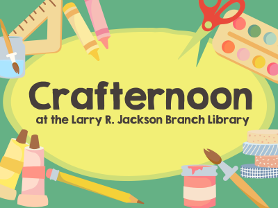 Art supplies on a green and yellow background with text Crafternoon at the Larry R. Jackson Branch Library