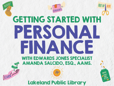 Graphics of various coins and bills, savings, a hand with money saying earn and text Getting started with personal finance with Edward Jones Specialist Amanda Salicdo, Esq., AAMS. Lakeland Public Library