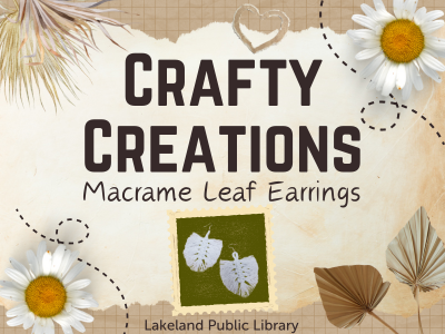 Crafty Creations Macrame Leaf Earrings, Lakeland Public Library text on cream background with two white macrame leaf earrings, daisies, leaves, swirls, and checkered borders framing text