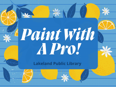 Paint with Pro! Lakeland Public Library text on blue background surrounded by lemons, lemon slices, leaves, and blossoms; link to Library events calendar registration for Paint with a Pro
