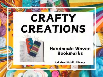 Crafty Creations Handmade Woven Bookmarks, Lakeland Public Library text on white background centered on colorful yellow background strewn with crafting supplies like felt, beads, pins, yarns, and buttons. Example of two small woven bookmarks on an open book page.; link to Crafty Creations class registration on library events calendar