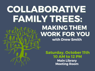 Green outline of tree with people on each branch and text "Collaborative Family Trees: Making Them Work for You with Drew Smith, Saturday, October 11th, 10 AM to 12 PM, Main Library Meeting Room"; link to Library events calendar