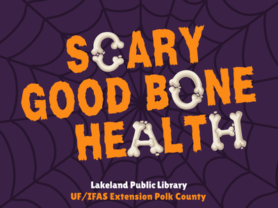 Spiderweb background with text "Scary Good Bone Health," with some of the letters replaced with bones. Lakeland Public Library, UF/IFAS Extension Polk County
