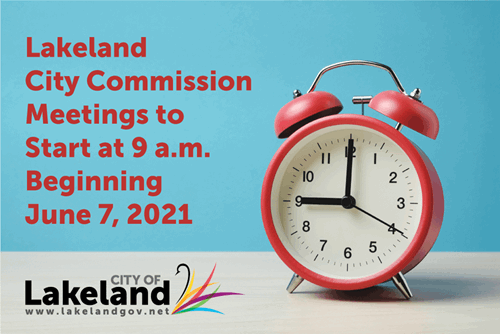 Lakeland City Commission Meetings to start at 9 a.m. beginning June 7, 2021, city of Lakeland logo and analog clock that says 9 a.m.