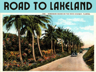 Postcard of two cars traveling down one-lane road lined with palm trees with text "Homeward Bound on the Dixie Highway, Florida" and banner with text Road to Lakeland; link to Lakeland Public Library "Road to Lakeland" story map