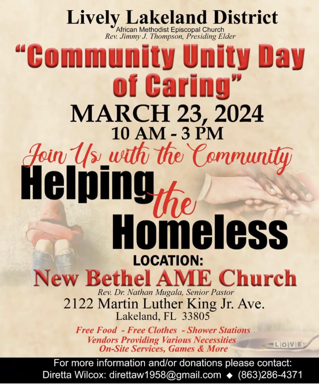 A poster for the "Community Unity Day of Caring." It is a tan poster with the following words: "Lively Lakeland District. African Methodist Episcopal Church. Rev. Jimmy J. Thompson, Presiding Elder, Community Unity Day of Caring, March 23, 2024, 10 AM- 3 PM, Join us with the community helping the homeless, location: New Bethel AME Church, Rev. Dr. Nathan Mugala. Senior Pastor, 2122 Martin Luther King Jr Ave. Lakeland FL 33805, Free Food, Free Clothes, Shower Stations, Vendors Providing Various Necessities On-Site Services, Games & More, for more information and/or donations please contact: Diretta Wilcox: direttaw1958@gmail.com, (863) 286-4371." In the background there are hands, someone curled up sitting down, and a spoon with the words love in it.