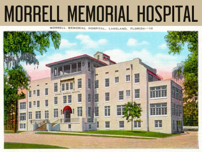 Circa 1930 postcard of Morrell Memorial Hospital in Lakeland, Florida with text Morrell Memorial Hospital; link to Lakeland Public Library "Morrell Memorial Hospital" story map