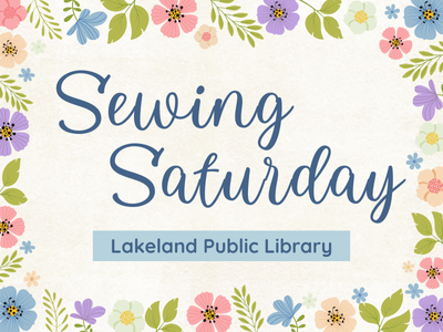 Floral border surrounding text "Sewing Saturday, Lakeland Public Library"; link to Library events calendar