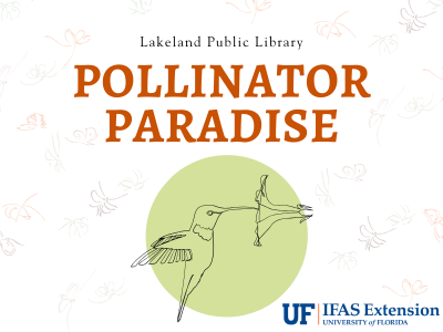 Line drawing of hummingbird at flower with text above "Lakeland Public Library Pollinator Paradise" and UF/IFAS Extension logo on background of butterflies, bees, and flying insects