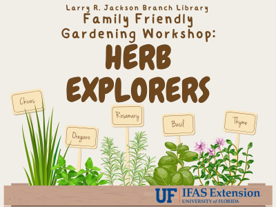 Wooden planter with chives, oregano, rosemary, basil, and thyme growing in it, UF IFAS Extension logo, and text "Larry R. Jackson Branch Library Family Friendly Gardening Workshop: Herb Explorers"; link to register for Herb Explorers gardening workshop on Library events calendar