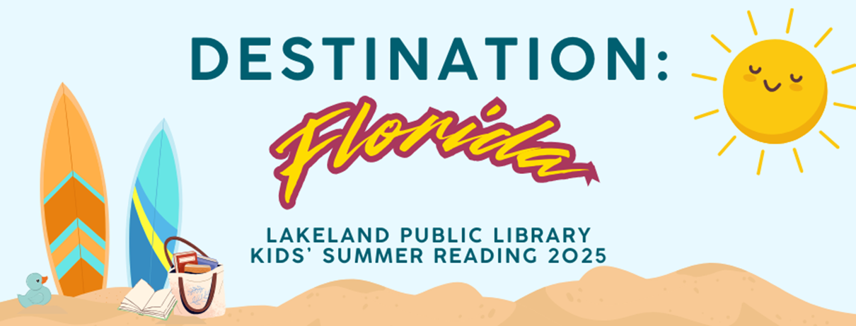 Sandy beach with two surfboards, bag filled with books, small rubber ducky, and smiling sun with text "Destination: Florida. Lakeland Public Library Kids' Summer Reading 2025"