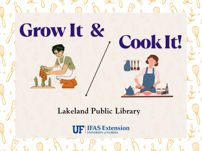 Man harvesting carrots and woman cooking with text "Grow It & Cook It!" Lakeland Public Library" with UF/IFAS extension logo below