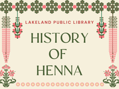Lakeland Public Library History of Henna text surrounded by primula border garland, flowers, and henna motifs; link to Library events calendar History of Henna registration