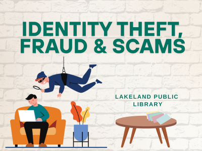 Burglar with magnifying glass dangling over man seated on sofa with an open laptop with nearby table, books, and plant. Text above "Identity Theft, Fraud & Scams; Lakeland Public Library"; link to library event calendar