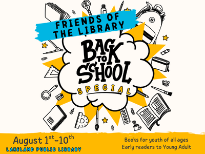 School supplies surrounding text "Friends of the Library Back to School Special; August 1st-10th, Lakeland Public Library; Books for youth of all ages, Early readers to Young Adult"