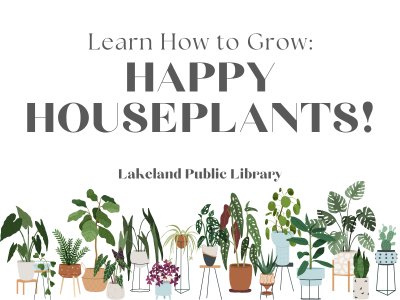Row of various potted houseplants below text "Learn how to grow" Happy Houseplants!; Lakeland Public Library"; link to library events calendar