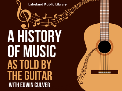 Guitar will music notes flowing from it and text "Lakeland Public Library, A History of Music as Told by the Guitar with Edwin Culver"