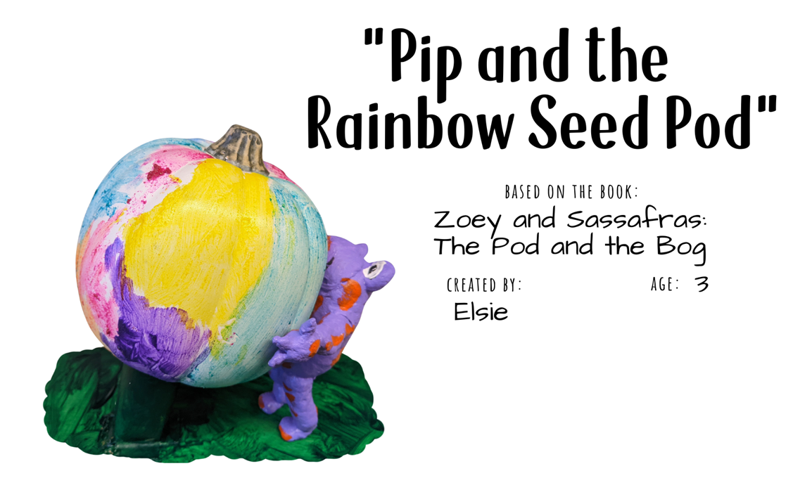 Craft pumpkin painted rainbow colors being propped up by a small purple toad with red spots with text "Pip and the Rainbow Seed Pod; Based on the book Zoey and Sassafras: The Pod and the Bog; Created by: Elsie, Age 3"