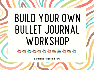 Colorful swirls background with small pink, yellow, and blue flowers with text "Build Your Own Bullet Journal Workshop; Lakeland Public Library"