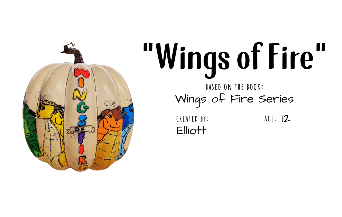 Craft pumpkin with four painted dragons and vertical text Wings of Fire with text "Wings of Fire; Based on the book Wings of Fire series; Created by: Elliott, Age 12"