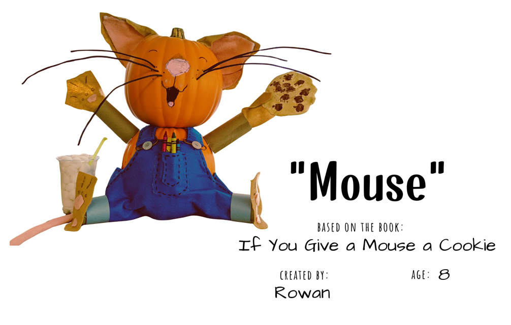 Craft pumpkin painted to look like a smiling mouse wearing overalls and holding two chocolate chip cookies in its hands with text "Mouse; Based on the book If You Give a Mouse a Cookie; Created by: Rowan, Age 8"