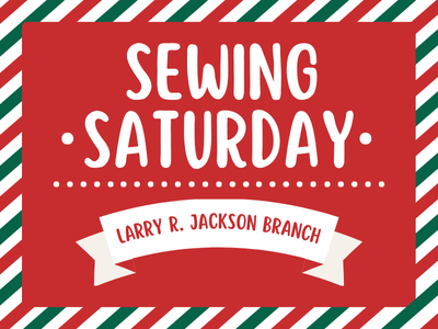 Red and green diagonal striped border around red background with text Sewing Saturday, Larry R. Jackson Branch; link to Library events calendar