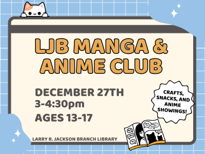 Illustrated graphic novel on blue grid background with text "LJB Manga & Anime Club, December 27th, 3-4:30 PM, Ages 13-17; Crafts, snacks, and anime showings! Larry R. Jackson Branch Library"; link to Library events calendar