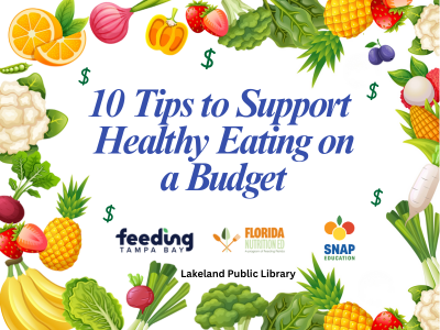 Border of fruits and vegetables and small dollar signs surrounding text "10 Tips to Support Healthy Eating on a Budget, Lakeland Public Library" with logos for Feeding Tampa Bay, Florida Nutrition Ed, and SNAP Education; link to Lakeland Libraries' event calendar
