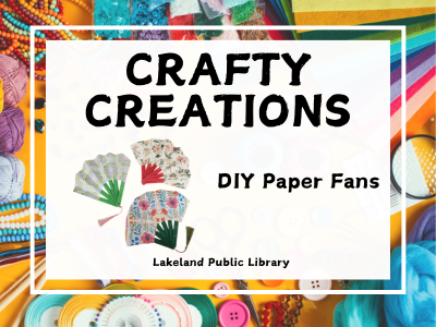 Crafty Creations DIY Paper Fans, Lakeland Public Library text on white background centered on colorful yellow background strewn with crafting supplies like felt, beads, pins, yarns, and buttons. Example of three folded paper fans with floral paper and tassels.; link to Crafty Creations class registration on library events calendar