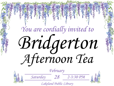 Blue and purple wisteria vine framing text "You are cordially invited to Bridgerton Afternoon Tea; Saturday, February 28, 2-3:30 PM; Lakeland Public Library; link to library events calendar
