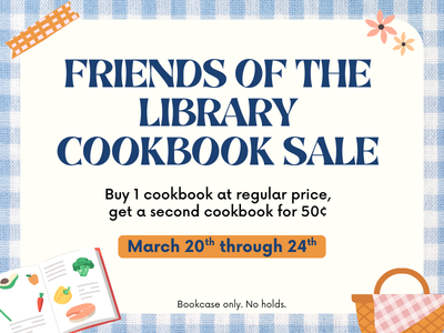 Blue and white gingham background with cookbook, flowers, and picnic basket with text "Friends of the Library Cookbook Sale, Buy 1 cookbook at regular price, get a second cookbook for 50 cents, March 20th through 24th; Bookcase only. No holds."