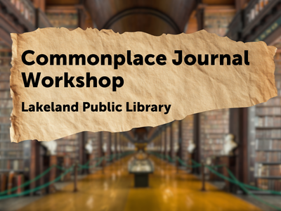 Fuzzy image of library stacks and books with piece of parchment overlay and text Commonplace Journal Workshop, Lakeland Public Library; link to library event calendar