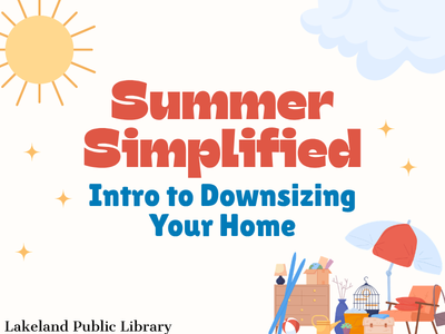 Sun, clouds, and chair with umbrella, birdcage, skis, dresser, boxes, baskets, plant, and beachball with text Summer Simplified: Intro to Downsizing Your Home, Lakeland Public Library; link to library events calendar