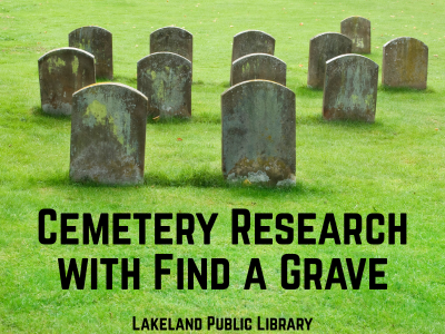 Weathered headstones in field of bright green grass "Cemetery Research with Find a Grave, Lakeland Public Library"; link to library events calendar