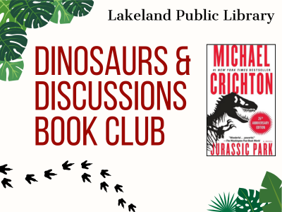 Green ferns, outlines of three-toed footprints, and text Lakeland Public Library Dinosaurs & Discussions Book Club with book cover of Michael Crichton's Jurassic Park