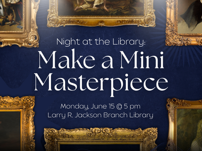 Navy blue gallery wall with spotlights, six gilded framed pieces of art, and text "Night at the Library: Make a Mini Masterpiece; Monday, June 15 @ 5 PM, Larry R. Jackson Branch Library"; link to library event calendar