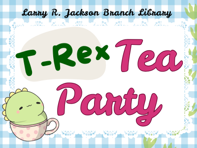 Blue and white checkered tablecloth, white doily, green dinosaur footprints, and small green T-Rex sitting in a pink polka dot tea cup with text "Larry R. Jackson Branch Library T-Rex Tea Party"; link to library events calendar