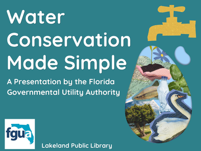 Faucet with large waterdrop containing images of plants, trees, birds, plastics, and maps with text "Water Conservation Made Simple: A Presentation by the Florida Governmental Utility Authority, Lakeland Public Library" and FGUA logo