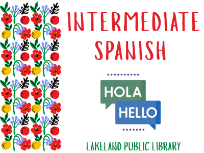 Columns of blue, red, and yellow flowers beside text "Intermediate Spanish; Lakeland Public Library" and green and blue conversation bubbles with text Hola, Hello; link to Library events calendar