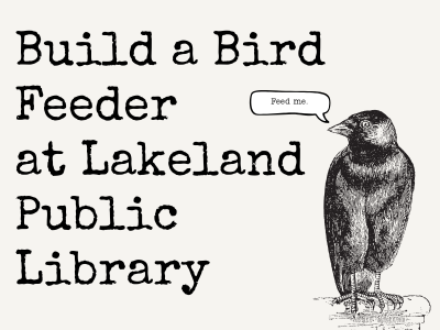 Blackbird illustration with text bubble "Feed me" on cream background with text "Build a Bird Feed at Lakeland Public Library"; link to library events calendar
