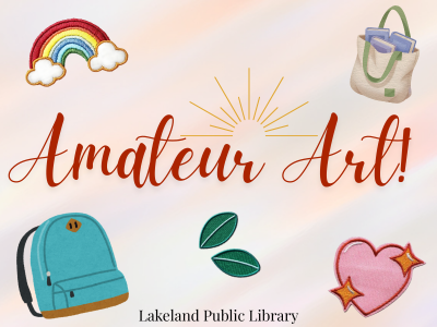Rainbow with clouds, heart, and leaves patches, backpack, and tote bag surrounding text "Amateur Art! Lakeland Public Library"; link to Lakeland Libraries events calendar registration for Amateur Art!