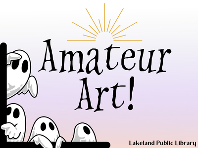 Outlines of four ghosts peering up from the left corner with text Amateur Art! Lakeland Public Library; link to Lakeland Libraries events calendar registration for Amateur Art!