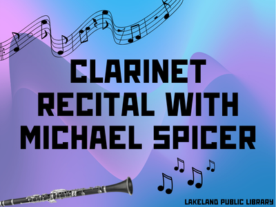 Music staff with notes, clarinet, and music notes surround text Clarinet Recital with Michael Spicer, Lakeland Public Library; link to library events calendar